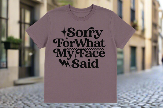 Sorry For What My Face Say Tee